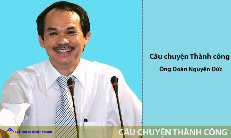 Câu chuyện thành công Ông Đoàn Nguyên Đức